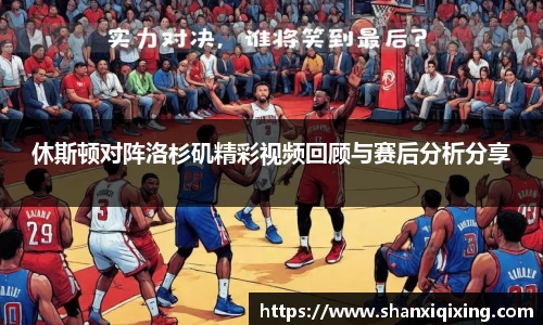 休斯顿对阵洛杉矶精彩视频回顾与赛后分析分享